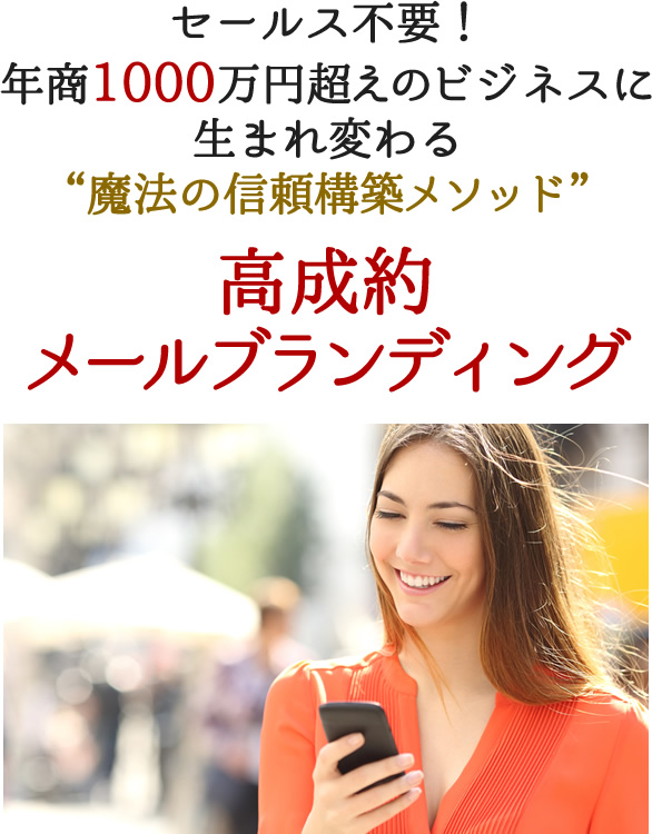 セールス不要！年商1000万円超えのビジネスに生まれ変わる魔法の信頼構築メソッド『高成約メールブランディング』